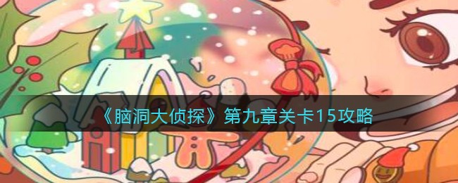 《脑洞大侦探》第九章关卡15攻略