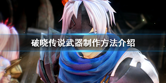 《破晓传说》武器怎么制作？武器制作方法介绍