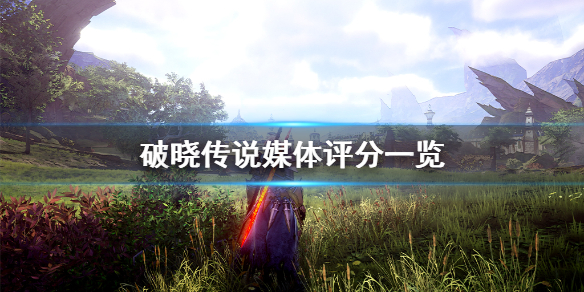 《破晓传说》媒体评分高吗？游戏媒体评分一览