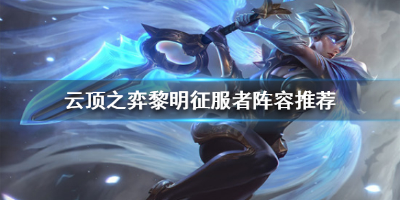 《云顶之弈》黎明征服者怎么玩？黎明征服者阵容推荐