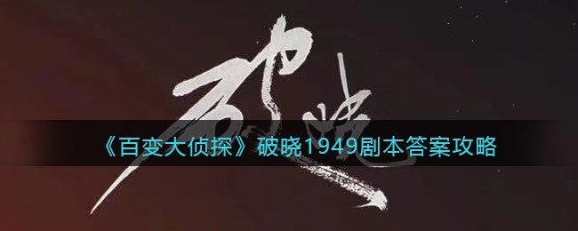《百变大侦探》破晓1949剧本答案攻略