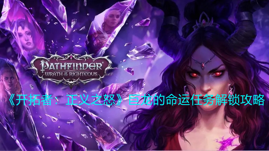 《开拓者：正义之怒》巨龙的命运任务解锁攻略