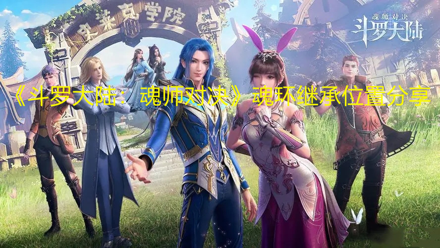 《斗罗大陆：魂师对决》魂环继承位置分享