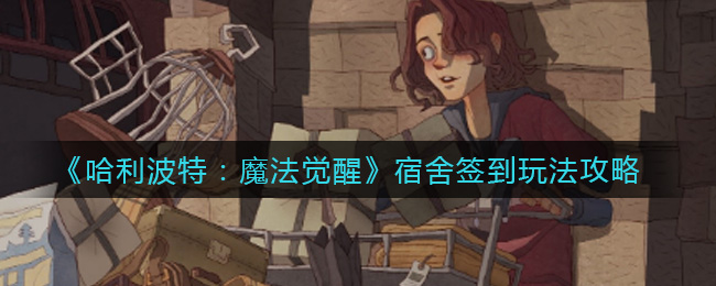 《哈利波特：魔法觉醒》宿舍签到玩法攻略