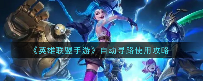 《英雄联盟手游》自动寻路使用攻略