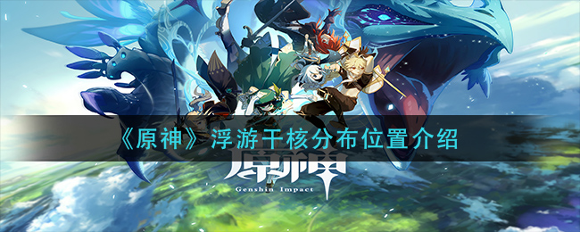 《原神》浮游干核分布位置介绍