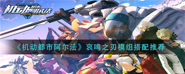 《机动都市阿尔法》哀鸣之刃模组搭配攻略