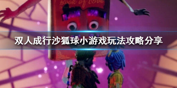 《双人成行》沙狐球小游戏在哪玩？沙狐球小游戏玩法攻略分享