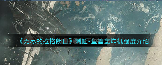 《无尽的拉格朗日》刺鳐-鱼雷轰炸机强度介绍