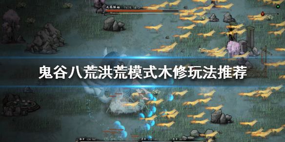 《鬼谷八荒》洪荒木修怎么修炼？洪荒模式木修玩法推荐