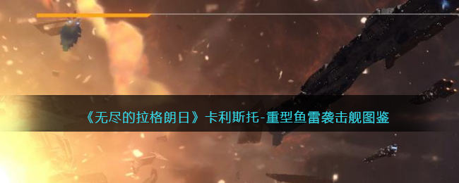 《无尽的拉格朗日》卡利斯托-重型鱼雷袭击舰图鉴