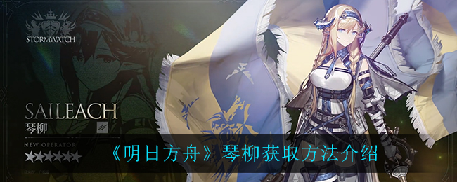 《明日方舟》琴柳获取方法介绍