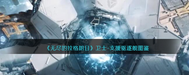 《无尽的拉格朗日》卫士-支援驱逐舰图鉴
