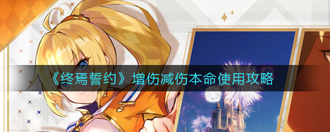 《终焉誓约》增伤减伤本命使用攻略
