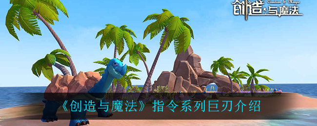 《创造与魔法》指令系列巨刃介绍