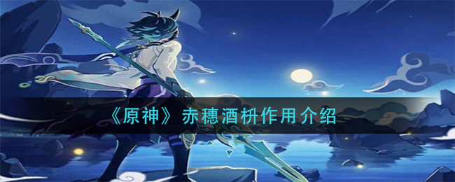 《原神》赤穗酒枡作用介绍