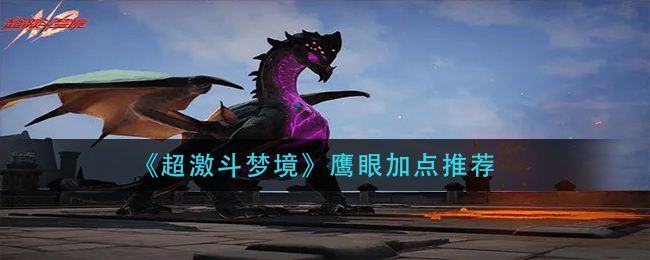 《超激斗梦境》鹰眼加点推荐