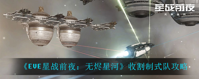 《EVE星战前夜：无烬星河》收割制式队攻略