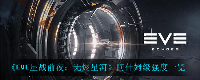 《EVE星战前夜：无烬星河》阿什姆级强度一览