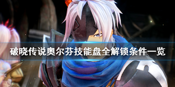 《破晓传说》技能盘奥尔芬怎么解锁？奥尔芬技能盘全解锁条件一览