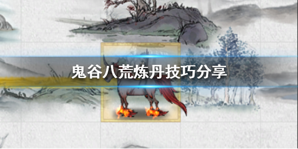 《鬼谷八荒》如何炼丹？炼丹技巧分享