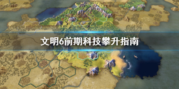 《文明6》前期科技点？前期科技攀升指南