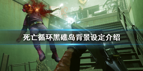 《死亡循环》黑礁岛背景是什么？黑礁岛背景设定介绍