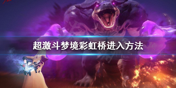 《超激斗梦境》彩虹桥从哪进？彩虹桥进入方法