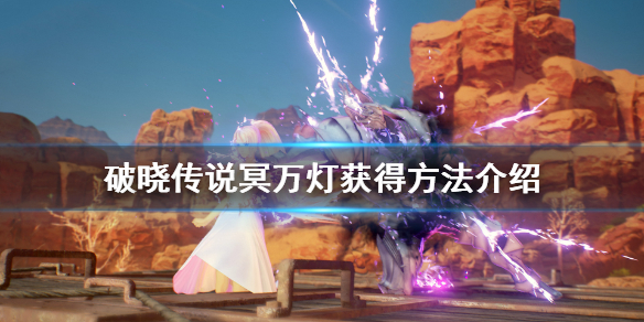 《破晓传说》冥万灯怎么获得？冥万灯获得方法介绍