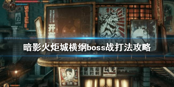 《暗影火炬城》boss横纲怎么打？横纲boss战打法攻略