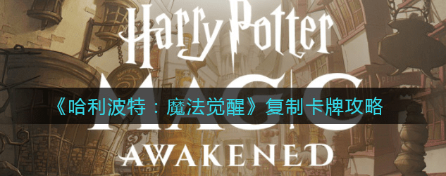 《哈利波特魔法觉醒》复制卡牌攻略