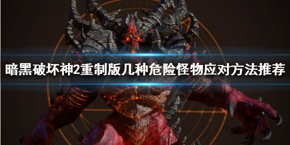 《暗黑破坏神2重制版》怎么应对危险怪物？几种危险怪物应对方法推荐