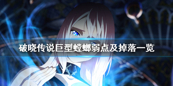 《破晓传说》巨型螳螂怎么打？巨型螳螂弱点及掉落一览