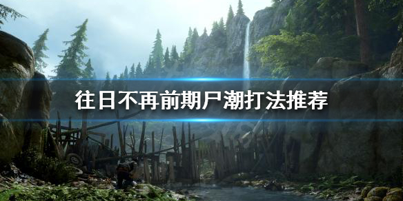 《往日不再》前期尸潮怎么打？前期尸潮打法推荐