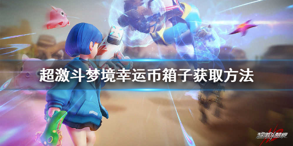 《超激斗梦境》幸运币箱子怎么获得？幸运币箱子获取方法
