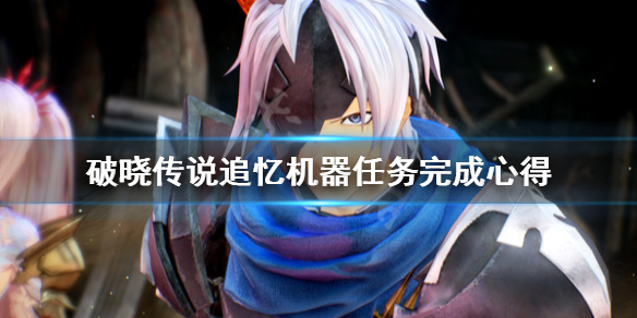 《破晓传说》追忆机器任务怎么打？追忆机器任务完成心得