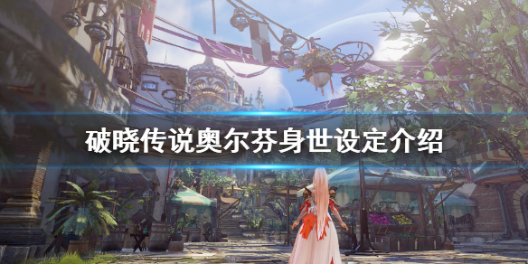 《破晓传说》奥尔芬身份是什么？奥尔芬身世设定介绍