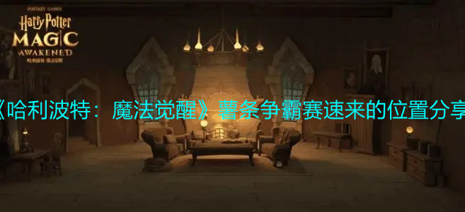《哈利波特：魔法觉醒》薯条争霸赛速来的位置分享