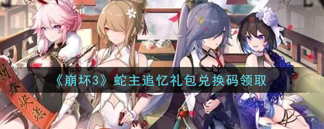 《崩坏3》蛇主追忆礼包兑换码领取