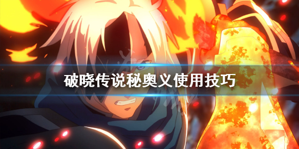 《破晓传说》秘奥义是什么？秘奥义使用技巧