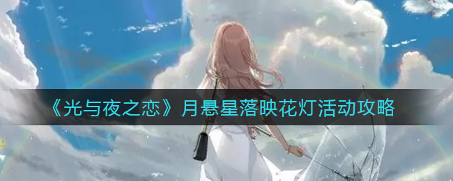 《光与夜之恋》月悬星落映花灯活动攻略