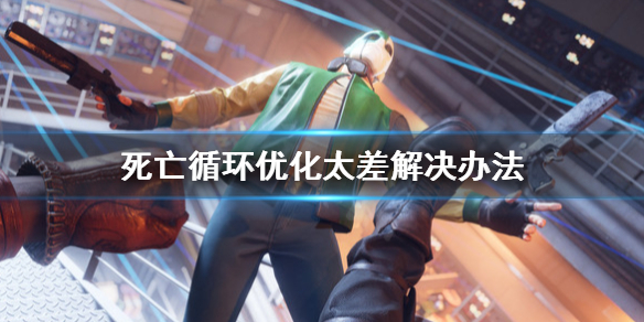《死亡循环》优化差怎么办？优化太差解决办法