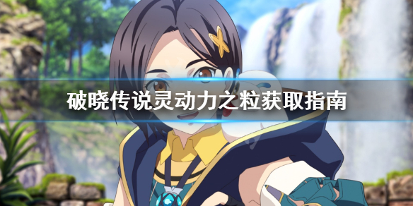 《破晓传说》灵动力之粒怎么获得？灵动力之粒获取指南