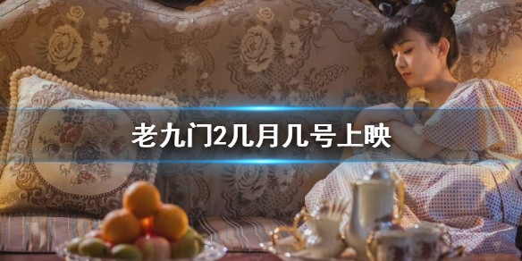 老九门2几月几号上映 老九门2播出时间2021