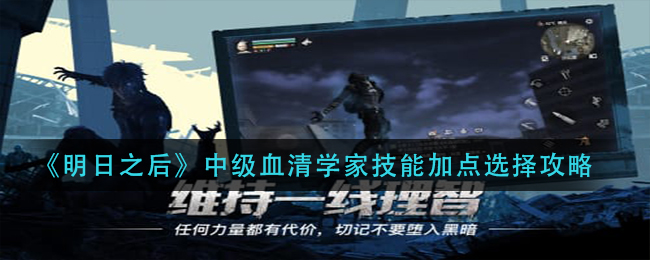《明日之后》中级血清学家技能加点选择攻略