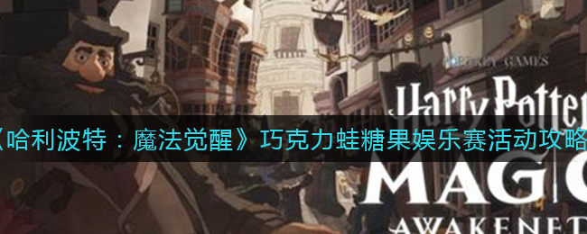 《哈利波特：魔法觉醒》巧克力蛙糖果娱乐赛活动攻略