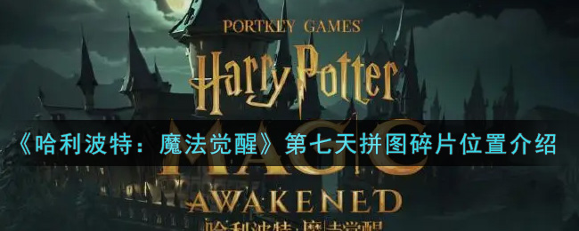 《哈利波特：魔法觉醒》第七天拼图碎片位置介绍