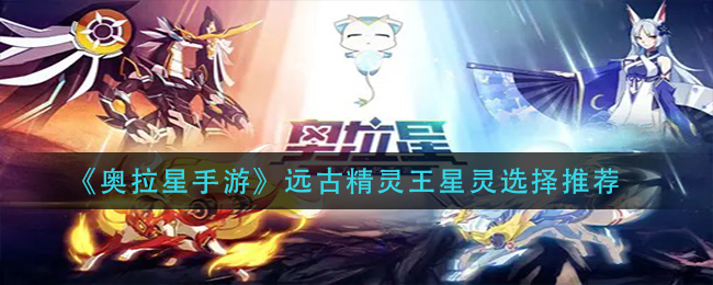 《奥拉星手游》远古精灵王星灵选择推荐