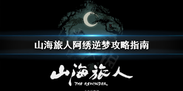 《山海旅人》阿绣逆梦怎么成功？阿绣逆梦攻略指南