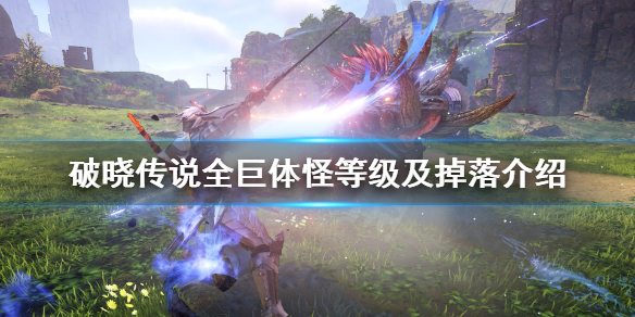 《破晓传说》巨体怪位置汇总 全巨体怪等级及掉落介绍
